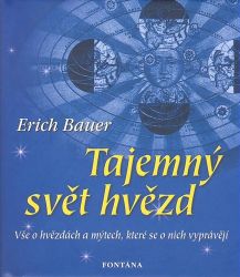 Tajemný svět hvězd - Vše o hvězdách a mýtech, které se o nich vyprávějí - Erich Bauer - Astrologie, horoskopy Tajemný svět hvězd - Vše o hvězdách a mýtech, které se o nich vyprávějí