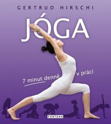Jóga - 7 minut denně v práci - Gertrud Hirschi - Zdraví, hubnutí a sport Jóga - 7 minut denně v práci