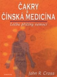 Čakry a čínská medicína - Léčba a příčiny nemocí - John R. Cross - Medicína a lékařství Čakry a čínská medicína - Léčba a příčiny nemocí