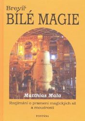 Brevíř bílé magie - Rozjímání o prameni magických sil a moudrosti - Matthias Mala - Esoterika a duchovno Brevíř bílé magie - Rozjímání o prameni magických sil a moudrosti