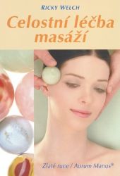 Celostní léčba masáží - Ricky Welch - Medicína a lékařství Celostní léčba masáží