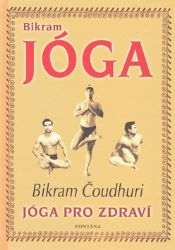 Bikram Jóga - Jóga pro zdraví - Bikram Čoudhuri - Jóga Bikram Jóga - Jóga pro zdraví