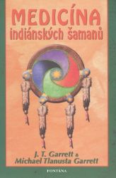 Medicína indiánských šamanů - J. T. Garrett,Michael Tlanusta Garrett - Zdraví, hubnutí a sport Medicína indiánských šamanů