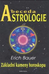 Abeceda astrologie - Základní kameny horoskopu - Erich Bauer - Astrologie, horoskopy Abeceda astrologie - Základní kameny horoskopu