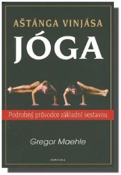 Aštánga vinjása jóga - Podrobný průvodce základní sestavou - Gregor Maehle - Jóga Aštánga vinjása jóga - Podrobný průvodce základní sestavou