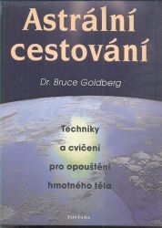 Astrální cestování - Techniky a cvičení pro opouštění hmotného těla Astrální cestování - Techniky a cvičení pro opouštění hmotného těla