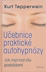 Učebnice praktické autohypnózy - Jak zapnout sílu podvědomí Učebnice praktické autohypnózy - Jak zapnout sílu podvědomí