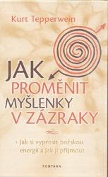 Jak proměnit myšlenky v zázraky Jak proměnit myšlenky v zázraky