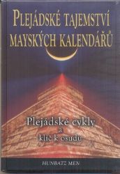 Plejádské tajemství mayských kalendářů - Plejádské cykly a klíč k osudu Plejádské tajemství mayských kalendářů - Plejádské cykly a klíč k osudu