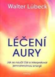 Léčení aury - Jak se naučit číst a interpretovat jemnohmotnou energii Léčení aury - Jak se naučit číst a interpretovat jemnohmotnou energii