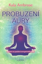 Probuzení Aury - Cvičení na posílení energetického těla - Ambrose Kala - Astrologie, horoskopy Probuzení Aury - Cvičení na posílení energetického těla