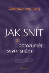 Jak snít a porozumět svým snům - Výklad snů - Adrienne von Taxis - Sny a snáře Jak snít a porozumět svým snům - Výklad snů