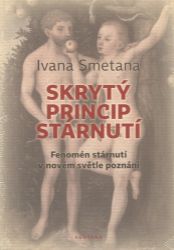 Skrytý princip stárnutí - Fenomén stárnutí v novém světle poznání - Ivana Smetana - Psychologie Skrytý princip stárnutí - Fenomén stárnutí v novém světle poznání