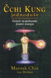Čchi Kung jednoduše - Cvičení na probuzení životní energie - Mantak Chia,Lee Holden - Esoterika a duchovno Čchi Kung jednoduše - Cvičení na probuzení životní energie