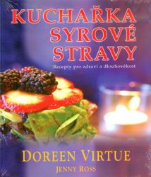 Kuchařka syrové stravy - Recepty pro zdraví a dlouhověkost - Jenny Ross,Doreen Virtue - Zdraví, hubnutí a sport Kuchařka syrové stravy - Recepty pro zdraví a dlouhověkost
