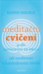 Meditační cvičení podle Anthonyho de Mella. Jak meditovat v každodenním životě - Erwin Ingold - Meditace, relaxace Meditační cvičení podle Anthonyho de Mella. Jak meditovat v každodenním životě