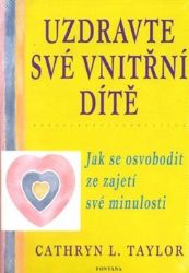 Uzdravte své vnitřní dítě - Jak se osvobodit ze zajetí své minulosti - Cathryn L. Taylor - Psychologie Uzdravte své vnitřní dítě - Jak se osvobodit ze zajetí své minulosti