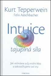 Intuice tajuplná síla - Jak vnímáme svůj vnitřní hlas a uskutečňujeme své sny Intuice tajuplná síla - Jak vnímáme svůj vnitřní hlas a uskutečňujeme své sny