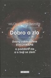 Dobro a zlo - Úvahy zakladatele ETIKOTERAPIE o podstatě zla a o boji se zlem Dobro a zlo - Úvahy zakladatele ETIKOTERAPIE o podstatě zla a o boji se zlem
