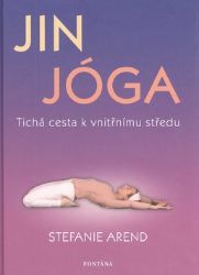Jin jóga - Tichá cesta k vnitřnímu středu - Stefanie Arend - Zdraví, hubnutí a sport Jin jóga - Tichá cesta k vnitřnímu středu