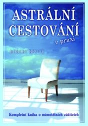Astrální cestování v praxi - Kompletní kniha o mimotělních zážitcích Astrální cestování v praxi - Kompletní kniha o mimotělních zážitcích
