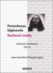 Duchovní vztahy - Moudrost Jógánandy 3. Duchovní vztahy - Moudrost Jógánandy 3.