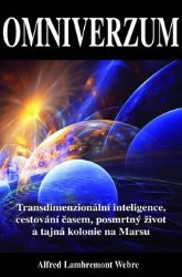Omniverzum - Transdimenzionální inteligence, cestování časem, posmrtný život a tajná kolon - Alfred Lambremont Webre - Andělé, posmrtný život Omniverzum - Transdimenzionální inteligence, cestování časem, posmrtný život a tajná kolonie na Marsu