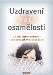 Uzdravení vaší osamělosti - Jak najít lásku a celistvost s pomocí vašeho vnitřního dítěte Uzdravení vaší osamělosti - Jak najít lásku a celistvost s pomocí vašeho vnitřního dítěte