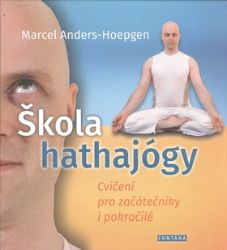 Škola hathajógy - Cvičení pro začátečníky i pokročilé - Marcel Anders-Hoepgen - Sport Škola hathajógy - Cvičení pro začátečníky i pokročilé