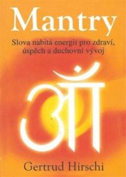Mantry - Slova nabitá energií pro zdraví, úspěch a duchovní vývoj - Gertrud Hirschi - Esoterika a duchovno Mantry - Slova nabitá energií pro zdraví, úspěch a duchovní vývoj