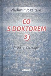 Co s doktorem 3 - Cesta etikoterapie - Vladimír Vogeltanz - Medicína a lékařství Co s doktorem 3 - Cesta etikoterapie