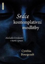 Srdce kontemplativní modlitby - Neduální křesťanství v teorii a praxi Srdce kontemplativní modlitby - Neduální křesťanství v teorii a praxi