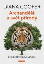 Archandělé a svět přírody - Duchovní život zvířat a stromů - Diana Cooper - Astrologie, horoskopy Archandělé a svět přírody - Duchovní život zvířat a stromů