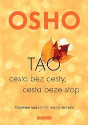 OSHO-TAO, Cesta bez cesty, cesta beze stop - Rozjímání nad sútrami mistra Lie-c'eho OSHO-TAO, Cesta bez cesty, cesta beze stop - Rozjímání nad sútrami mistra Lie-c'eho