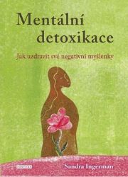 Mentální detoxikace - Jak uzdravit své negativní myšlenky Mentální detoxikace - Jak uzdravit své negativní myšlenky