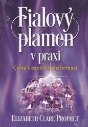Fialový plamen v praxi - Cesta k osobní transformaci Fialový plamen v praxi - Cesta k osobní transformaci