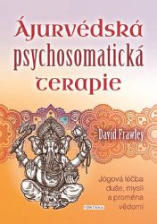 Ájurvédská psychosomatická terapie - Jógová léčba duše, mysli a proměna vědomí - David Frawley - Ájurvéda Ájurvédská psychosomatická terapie - Jógová léčba duše, mysli a proměna vědomí