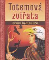 Totemová zvířata - Duchovní a magická moc zvířat Totemová zvířata - Duchovní a magická moc zvířat
