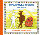 O pejskovi a kočičce - Jak slavili Velikonoce - Jana Uhlířová - Pohádky Pejsek a kočička O pejskovi a kočičce - Jak slavili Velikonoce