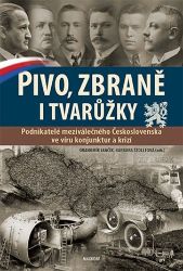 Pivo, zbraně i tvarůžky - Podnikatelé meziválečného Československa ve víru konjunktur a kr - Barbora Štolleová,Drahomír Jančík - Literatura faktu Pivo, zbraně i tvarůžky - Podnikatelé meziválečného Československa ve víru konjunktur a krizí