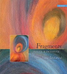 Fragmenty života a neživota - Ivana Štětkářová - Poezie a básně Fragmenty života a neživota