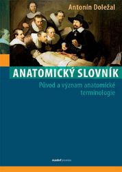 Anatomický slovník - Původ a význam anatomické terminologie - Antonín Doležal - Medicína a lékařství Anatomický slovník - Původ a význam anatomické terminologie