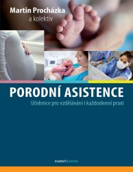 Porodní asistence - Učebnice pro vzdělávání i každodenní praxi - Martin Procházka - Medicína a lékařství Porodní asistence - Učebnice pro vzdělávání i každodenní praxi