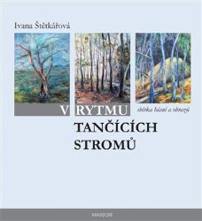 V rytmu tančících stromů - Ivana Štětkářová - Poezie a básně V rytmu tančících stromů