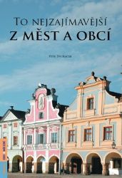 To nejzajímavější z měst a obcí - Petr Dvořáček - Umění a architektura To nejzajímavější z měst a obcí
