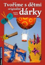Tvoříme s dětmi originální dárky - Markéta Vítková - Kreativní knihy pro děti Tvoříme s dětmi originální dárky
