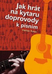 Jak hrát na kytaru doprovody k písním - Vladimír Řehák - Písničky a akordy Jak hrát na kytaru doprovody k písním