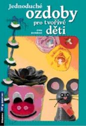Jednoduché ozdoby pro tvořivé děti - Irena Beránková - Hobby Jednoduché ozdoby pro tvořivé děti