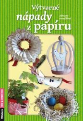 Výtvarné nápady z papíru - Adriana Dosedělová - Kreativní knihy pro děti Výtvarné nápady z papíru