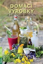 Domácí výrobky z léčivých rostlin - Martin Gato - Botanika Domácí výrobky z léčivých rostlin